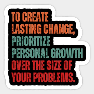 Inspirational and Motivational Quotes for Success - To Create Lasting Change Prioritize Personal Growth Over the Size of Your Problems Sticker